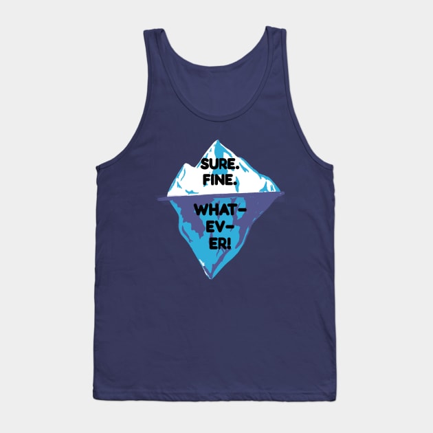 Sure. Fine, Whatever Iceberg Tank Top by MisterThi